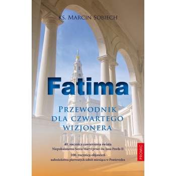Fatima. Przewodnik dla czwartego wizjonera - ks. Marcin Sobiech